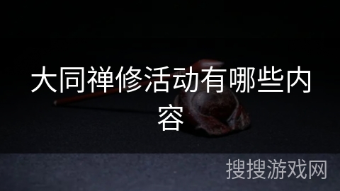 大同禅修活动有哪些内容