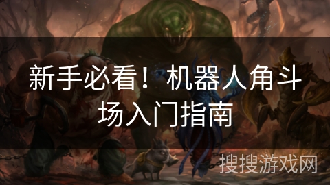 新手必看！机器人角斗场入门指南