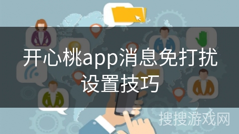 开心桃app消息免打扰设置技巧