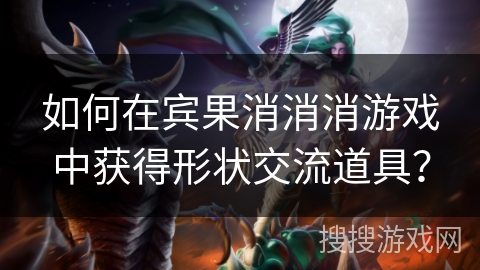 如何在宾果消消消游戏中获得形状交流道具？