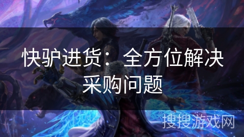 快驴进货：全方位解决采购问题