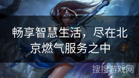 畅享智慧生活，尽在北京燃气服务之中