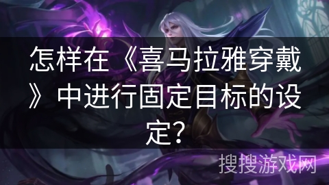 怎样在《喜马拉雅穿戴》中进行固定目标的设定？