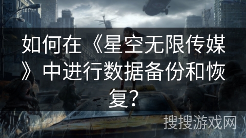 如何在《星空无限传媒》中进行数据备份和恢复？