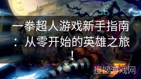 一拳超人游戏新手指南：从零开始的英雄之旅！