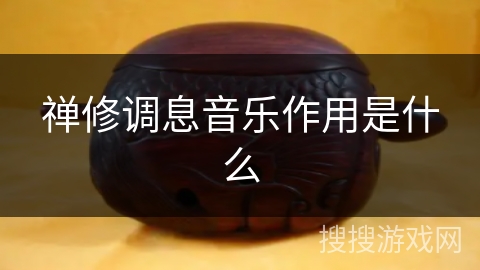 禅修调息音乐作用是什么