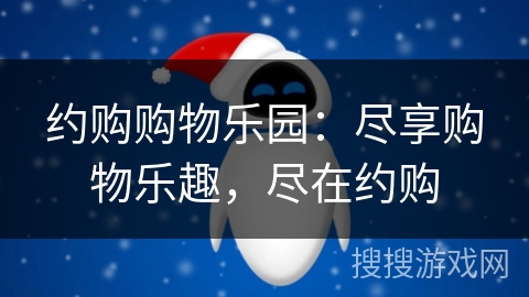 约购购物乐园：尽享购物乐趣，尽在约购