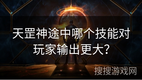 天罡神途中哪个技能对玩家输出更大？