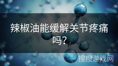 辣椒油能缓解关节疼痛吗？
