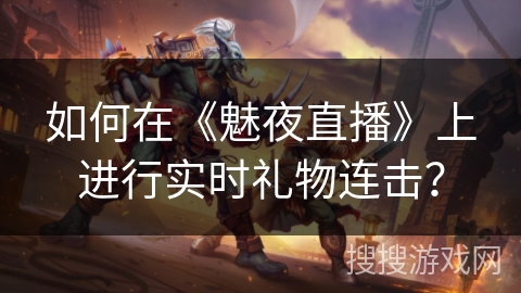如何在《魅夜直播》上进行实时礼物连击？