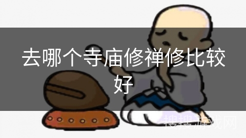 去哪个寺庙修禅修比较好