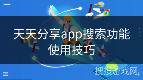 天天分享app搜索功能使用技巧