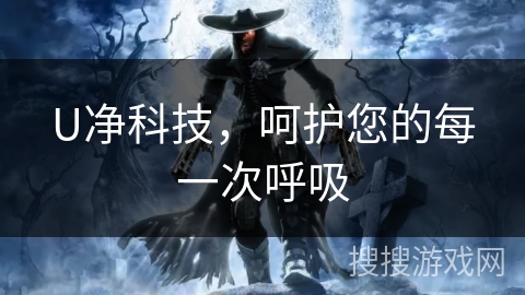 U净科技，呵护您的每一次呼吸