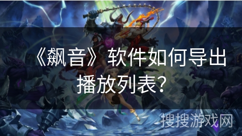 《飙音》软件如何导出播放列表？