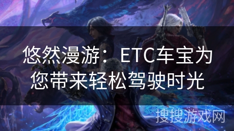 悠然漫游：ETC车宝为您带来轻松驾驶时光