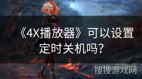 《4X播放器》可以设置定时关机吗？