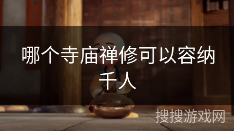 哪个寺庙禅修可以容纳千人