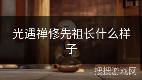 光遇禅修先祖长什么样子