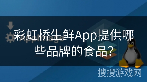 彩虹桥生鲜App提供哪些品牌的食品？