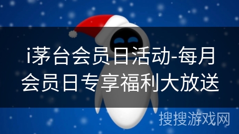 i茅台会员日活动-每月会员日专享福利大放送