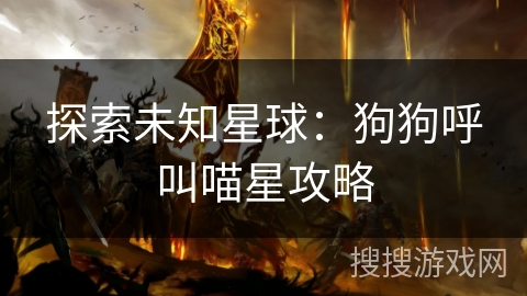 探索未知星球：狗狗呼叫喵星攻略