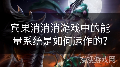 宾果消消消游戏中的能量系统是如何运作的？