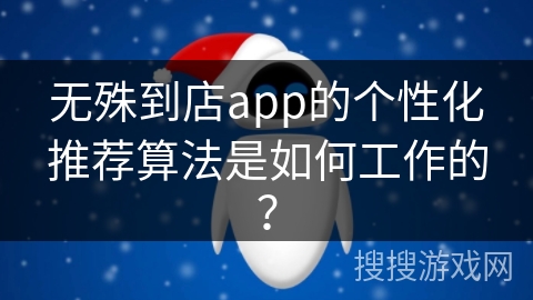 无殊到店app的个性化推荐算法是如何工作的？
