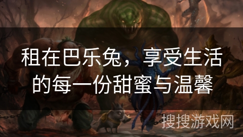 租在巴乐兔，享受生活的每一份甜蜜与温馨