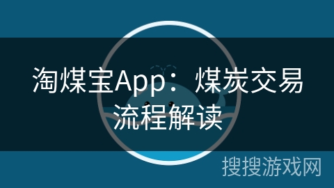 淘煤宝App：煤炭交易流程解读