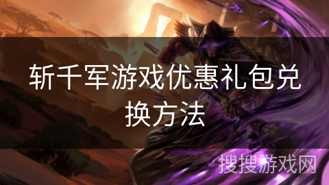 斩千军游戏优惠礼包兑换方法