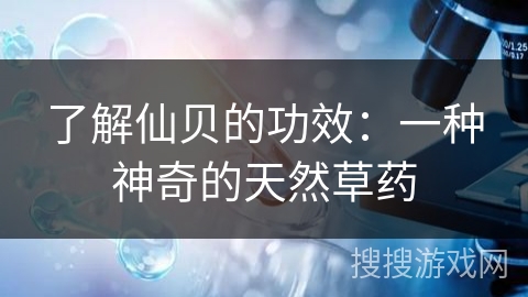 了解仙贝的功效：一种神奇的天然草药