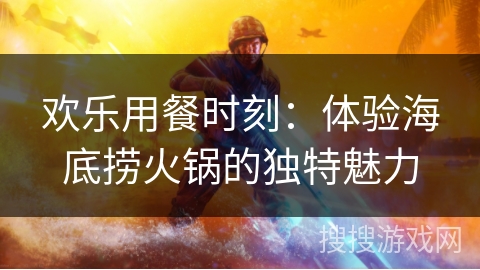 欢乐用餐时刻：体验海底捞火锅的独特魅力