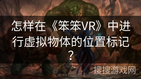 怎样在《笨笨VR》中进行虚拟物体的位置标记？
