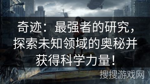 奇迹:最强者的研究,探索未知领域的奥秘并获得科学力量! 奇迹:最强者的研究,探索未知领域的奥秘并获得科学力量!