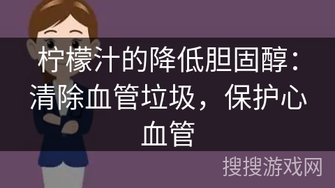 柠檬汁的降低胆固醇:清除血管垃圾,保护心血管 柠檬汁的降低胆固醇:清除血管垃圾,保护心血管