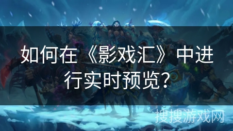 如何在《影戏汇》中进行实时预览？