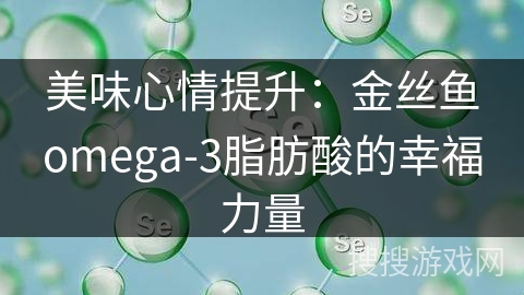 美味心情提升：金丝鱼omega-3脂肪酸的幸福力量
