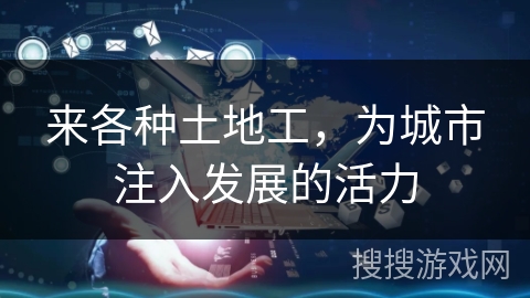 来各种土地工，为城市注入发展的活力