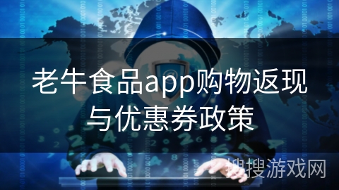 老牛食品app购物返现与优惠券政策 老牛食品app购物返现与优惠券政策