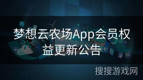 梦想云农场App会员权益更新公告