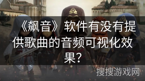 《飙音》软件有没有提供歌曲的音频可视化效果？