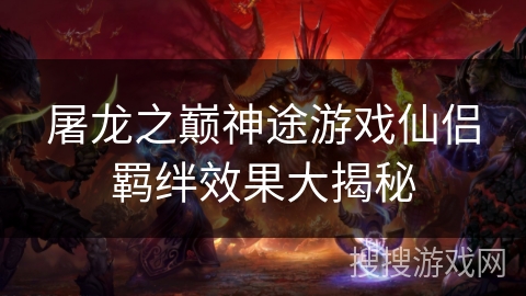 屠龙之巅神途游戏仙侣羁绊效果大揭秘