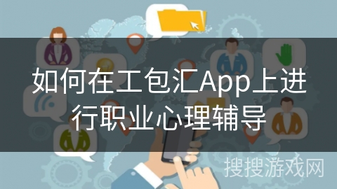 如何在工包汇App上进行职业心理辅导