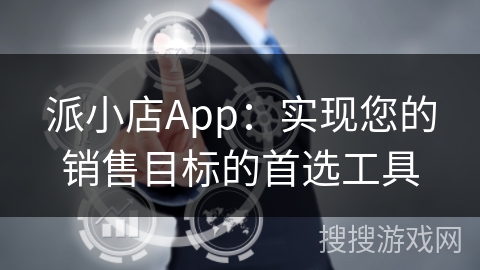 派小店App：实现您的销售目标的首选工具