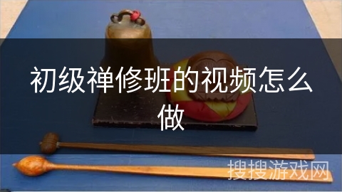 初级禅修班的视频怎么做