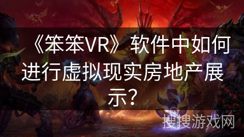 《笨笨VR》软件中如何进行虚拟现实房地产展示？