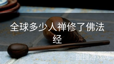 全球多少人禅修了佛法经 全球多少人禅修了佛法经