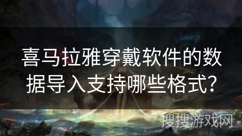 喜马拉雅穿戴软件的数据导入支持哪些格式？