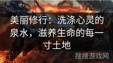 美丽修行：洗涤心灵的泉水，滋养生命的每一寸土地