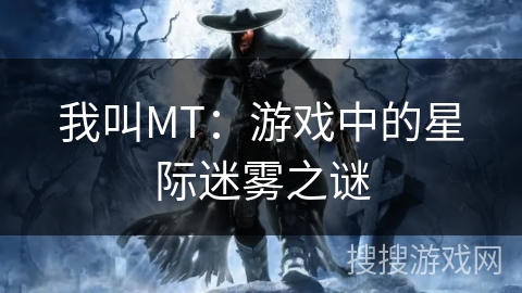 我叫MT：游戏中的星际迷雾之谜